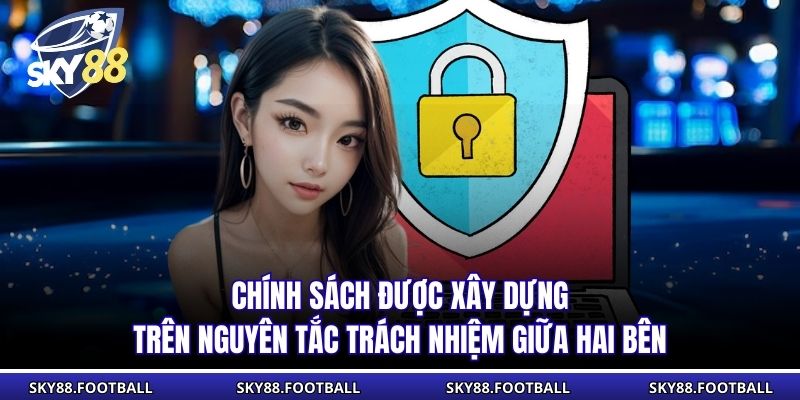 Chính sách được xây dựng trên nguyên tắc trách nhiệm giữa hai bên