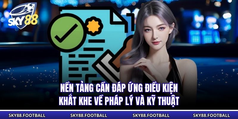 Nền tảng cần đáp ứng điều kiện khắt khe về pháp lý và kỹ thuật