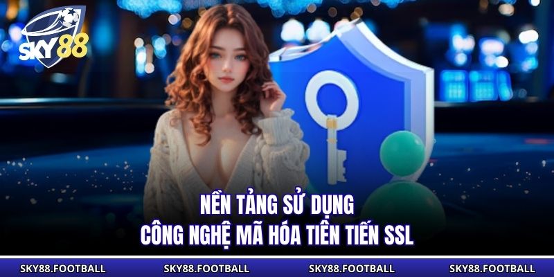 Nền tảng sử dụng công nghệ mã hóa tiên tiến SSL