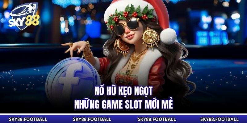 Nổ hũ kẹo ngọt - Những game slot mới mẻ