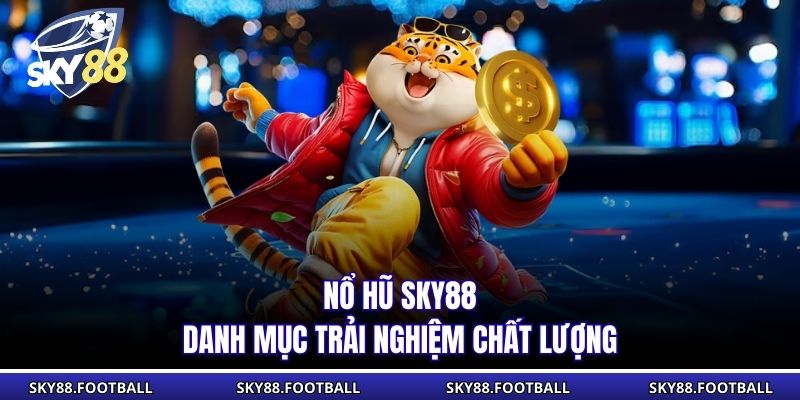 Nổ Hũ SKY88 - Danh mục trải nghiệm chất lượng