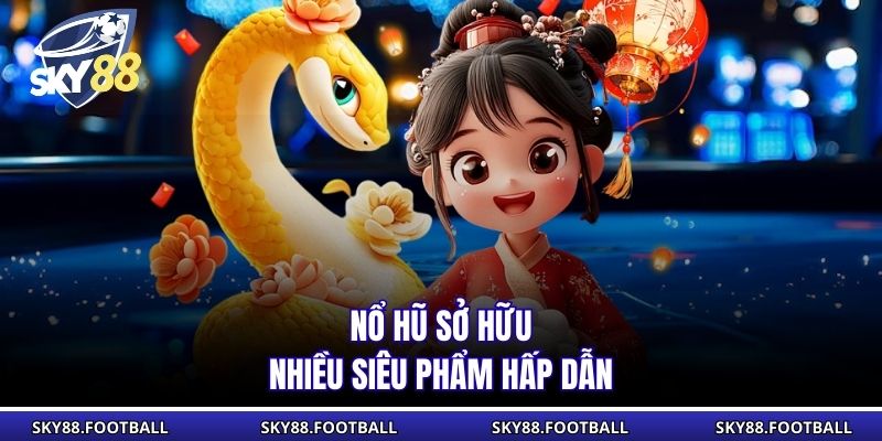 Nổ hũ sở hữu nhiều siêu phẩm hấp dẫn