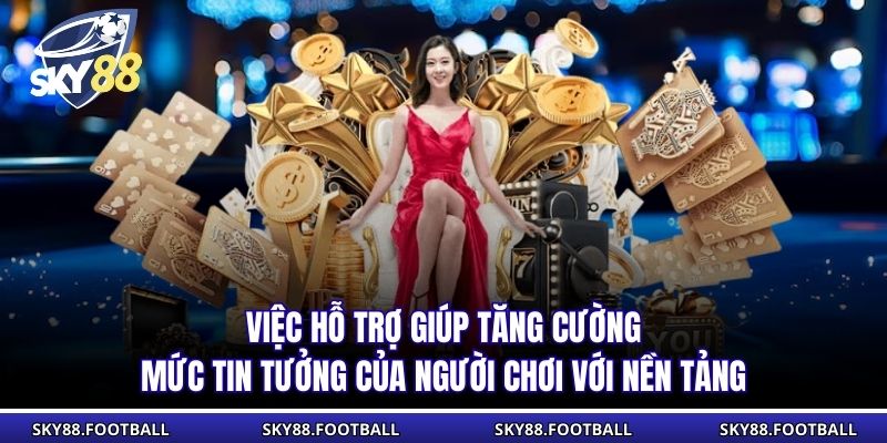 Việc hỗ trợ giúp tăng cường mức tin tưởng của người chơi với nền tảng